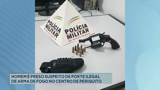 Homem é preso suspeito de porte ilegal de arma de fogo no centro de Periquito