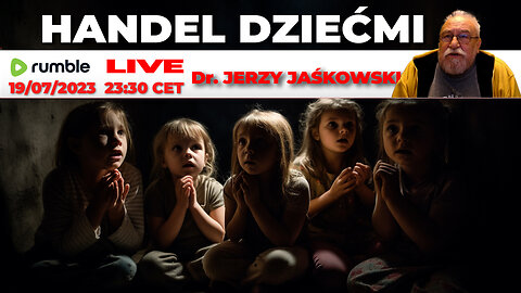 19/07/23 | LIVE 23:30 CEST Dr. JERZY JAŚKOWSKI - HANDEL DZIEĆMI