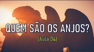 QUEM SÃO OS ANJOS? (Aula 04)