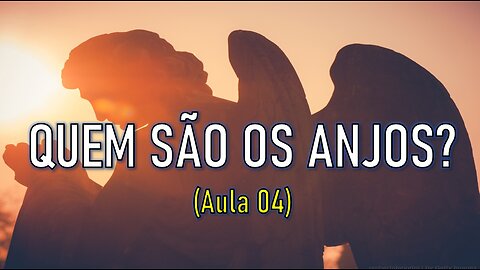 QUEM SÃO OS ANJOS? (Aula 04)