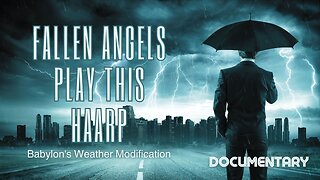 Documentary: Fallen Angels Play This HAARP 'Babylon's Weather Modification'