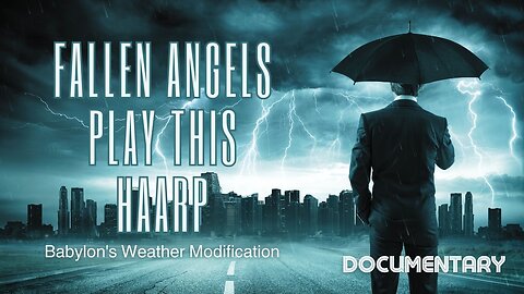 Documentary: Fallen Angels Play This HAARP 'Babylon's Weather Modification'