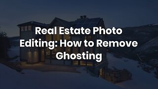 Real Estate Photo Editing: How to Remove Ghosting