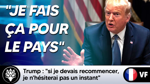 Trump : "Je fais ça pour le pays [...] Si je devais recommencer, je n'hésiterais pas un instant"