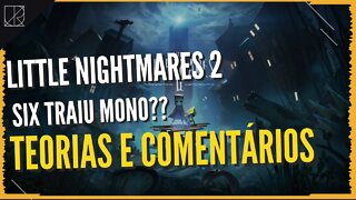 POR QUE SIX TRAIU MONO? - Little Nightmares 2 Teorias | A Teoria da Six em Little Nightmares