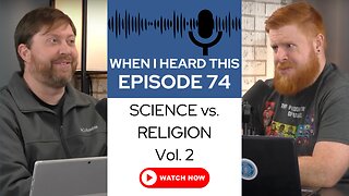 When I Heard This - Episode 74 - Science vs. Religion Vol.2