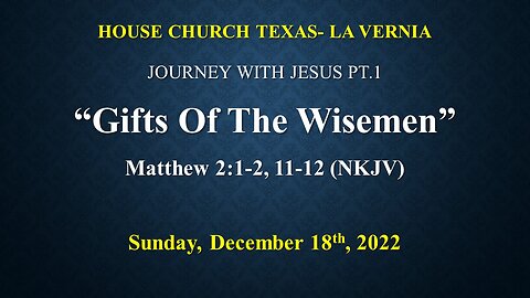 Journey With Jesus Pt. 1 The Gifts Of The Wisemen - House Church Texas- La Vernia- 12-18-2022