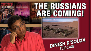 THE RUSSIANS ARE COMING! Dinesh D’Souza Podcast EP489