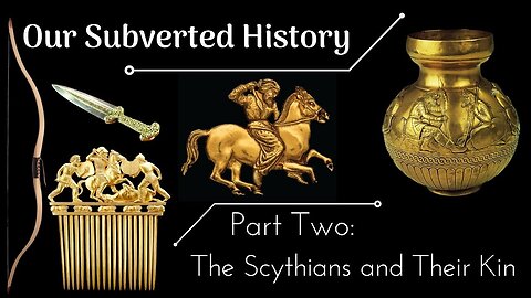 Our Subverted History, Part 2 - The Scythians and Their Kin
