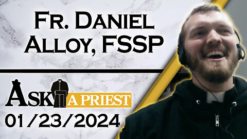 Ask A Priest Live with Fr. Daniel Alloy, FSSP - 1/23/24