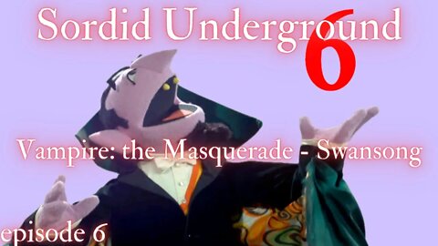 Sordid Underground - Vampire: the Masquerade - Swansong - episode 6