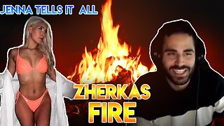 JENNA SHARES IT ALL ZHERKA'S FIRE WITH JENNA