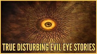 True Disturbing Evil Eye Stories