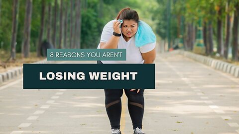 8 Reasons You Aren't Losing Weight