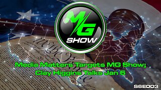Media Matters Targets MG Show; Clay Higgins Talks Jan 6