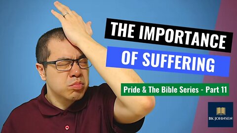 The Importance Of Suffering - Pride & The Bible Series: Part 11 of 12