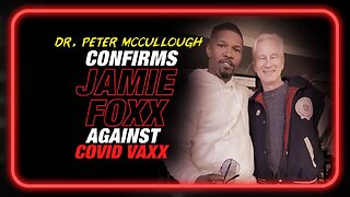 Jamie Foxx Against Covid Vaxx, Confirmed by Dr. McCullough