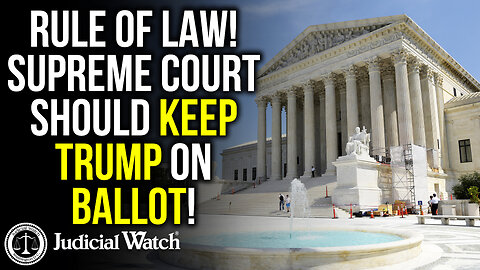RULE OF LAW! Supreme Court Should Keep Trump on Ballot!