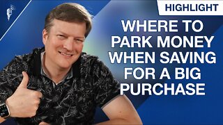 Where Should You Park Money If You Are About to Make a Large Purchase?