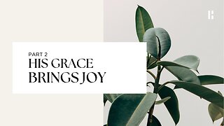 His Grace Brings Joy - Part 2 | Highway Church
