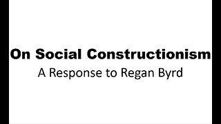 On Social Constructionism - A Response to Regan Byrd