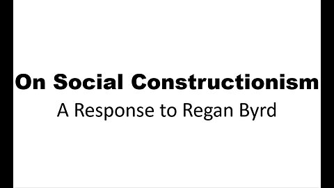On Social Constructionism - A Response to Regan Byrd