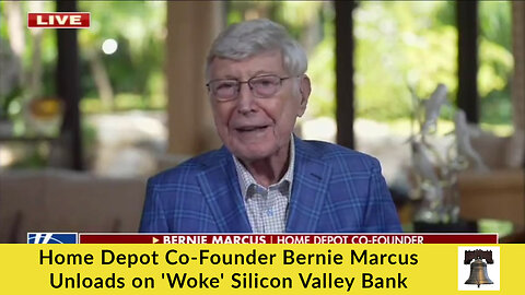 Home Depot Co-Founder Bernie Marcus Unloads on 'Woke' Silicon Valley Bank