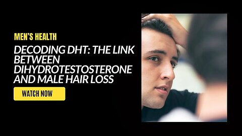 DECODING DHT: THE LINK BETWEEN DIHYDROTESTOSTERONE AND MALE HAIR LOSS
