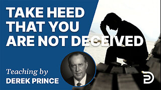 Take Heed That You Are Not Deceived | Derek Prince