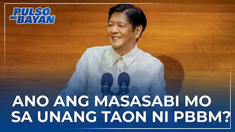 Ano ang masasabi mo sa unang taong pamumuno ni PBBM?