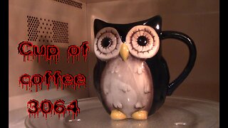 cup of coffee 3064---The Owls Got Me; the You of Tube Threw a Channel Warning & Removed Video