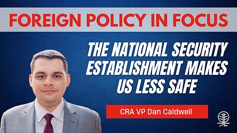 CRA VP Dan Caldwell Pushes for an America First Foreign Policy Approach of Realism & Restraint