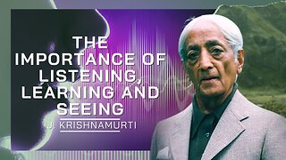 The Importance Of Listening, Learning And Seeing | J. Krishnamurti