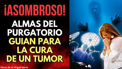 La Asombrosa Curación de un Tumor Cerebral Guiada por Almas del Purgatorio