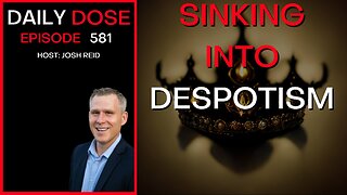 Sinking Into Despotism | Ep. 581 - The Daily Dose