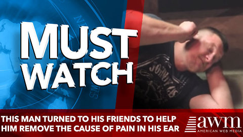 This Man Turned To His Friends To Help Him Remove The Cause Of Pain In His Ear (Video)