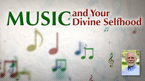 Music Is Instrumental in Bringing Forth Your Divine Selfhood