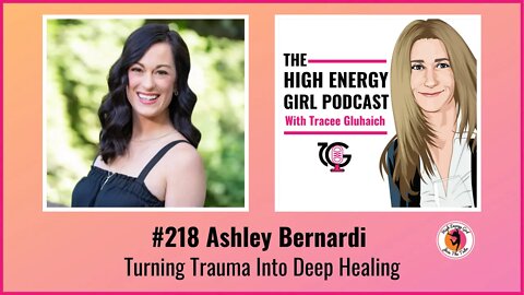 #218 Ashley Bernardi - Turning Trauma Into Deep Healing
