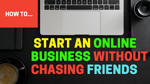 How to Start An Online Business Without Chasing Friends | Home Business