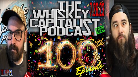 IT'S OUR 100th EPISODE+1 YR ANNIVERSARY! Celebrate w/ Us+Guests! | The Whiskey Capitalist | 7.26.23