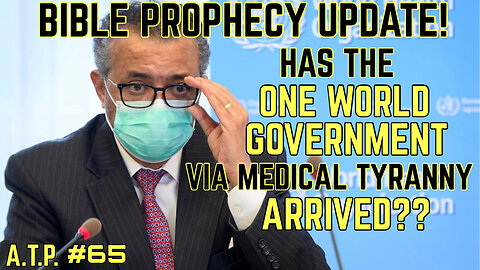 BIBLE PROPHECY UPDATE! "HAS THE ONE WORLD GOVERNMENT VIA MEDICAL TYRANNY ARRIVED?"