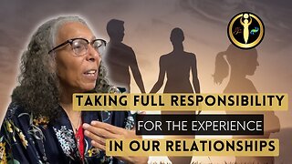 Taking Full Responsibility for the Experience in Our Relationships