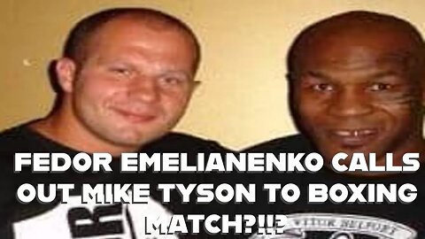 FEDOR EMELIANENKO CALLS OUT MIKE TYSON TO A BOXING MATCH!?!?