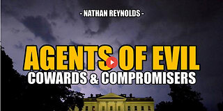 SGT REPORT - AGENTS OF EVIL: Cowards & Compromisers -- Nathan Reynolds