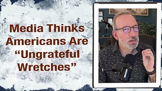 Media Thinks Americans are “Ungrateful Wretches”