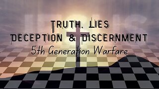 TRUTH, LIES, DECEPTION & DISCERNMENT - 5TH GENERATION WARFARE