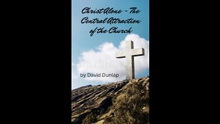Christ Alone - The Central Attraction of the Church, By David Dunlap
