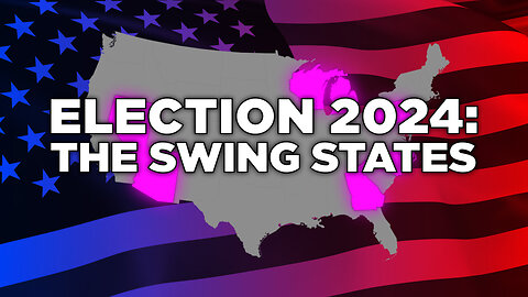 ELECTION 2024: THE SWING STATES
