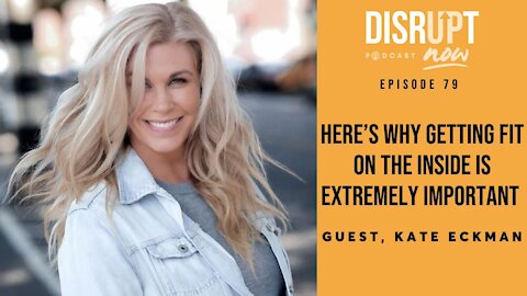 Disrupt Now Podcast Episode 79, Here’s Why Getting Fit On the Inside Is Extremely Important