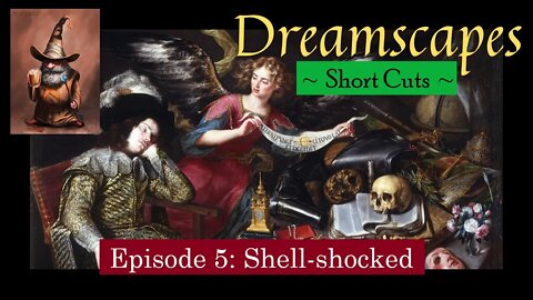 Dreamscapes Episode 5: Shell shocked ~ Short Cut